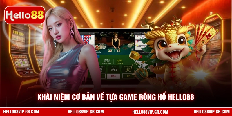 Rồng Hổ HELLO88 - Chơi Hiệu Quả Giúp Bạn Thắng Lớn Khái niệm cơ bản về tựa game Rồng Hổ HELLO88